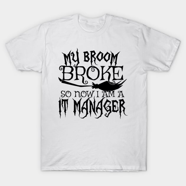 My Broom Broke So Now I Am A IT Manager - Halloween design T-Shirt by theodoros20